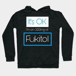 It’s OK I’m On 500mg of Fukitol Hoodie